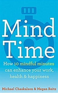 Mind Time: How Ten Mindful Minutes Can Enhance Your Work, Health and Happiness (Paperback)