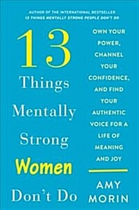 13 Things Mentally Strong Women Dont Do: Own Your Power, Channel Your Confidence, and Find Your Authentic Voice for a Life of Meaning and Joy (Hardcover)