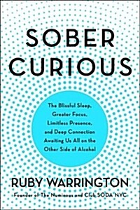 Sober Curious: The Blissful Sleep, Greater Focus, Limitless Presence, and Deep Connection Awaiting Us All on the Other Side of Alcoho (Hardcover)