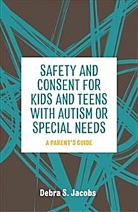 Safety and Consent for Kids and Teens with Autism or Special Needs : A Parents Guide (Paperback)