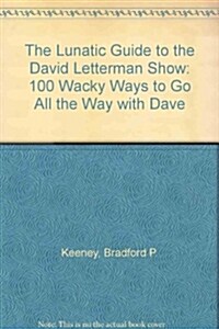 The Lunatic Guide to the David Letterman Show/100 Wacky Ways to Go All the Way With Dave (Paperback)