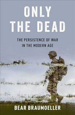 Only the Dead: The Persistence of War in the Modern Age (Hardcover)