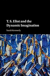 T. S. Eliot and the Dynamic Imagination (Paperback)