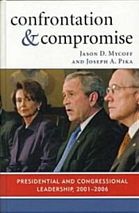 Confrontation and Compromise: Presidential and Congressional Leadership, 2001-2006 (Hardcover)