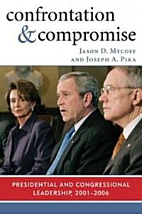 Confrontation and Compromise: Presidential and Congressional Leadership, 2001-2006 (Paperback)