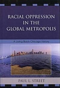 Racial Oppression in the Global Metropolis: A Living Black Chicago History (Hardcover)