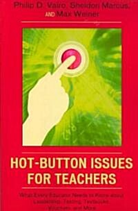 Hot-Button Issues for Teachers: What Every Educator Needs to Know about Leadership, Testing, Textbooks, Vouchers, and More (Paperback)