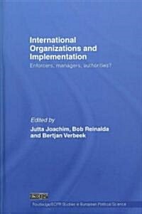 International Organizations and Implementation : Enforcers, Managers, Authorities? (Hardcover)
