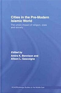Cities in the Pre-Modern Islamic World : The Urban Impact of Religion, State and Society (Hardcover)