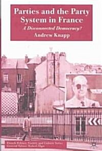 Parties and the Party System in France : A Disconnected Democracy? (Hardcover)