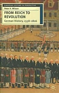 From Reich to Revolution : German History, 1558-1806 (Paperback)