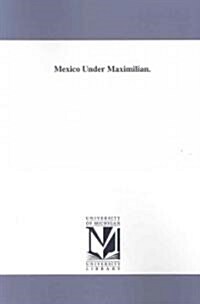 Mexico Under Maximilian. (Paperback)