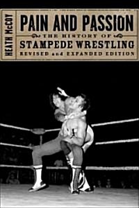 Pain and Passion: The History of Stampede Wrestling (Paperback, Revised)