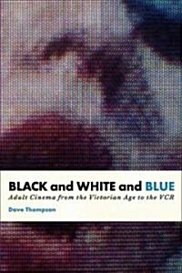 Black and White and Blue: Adult Cinema from the Victorian Age to the VCR (Paperback)
