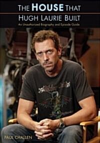 The House That Hugh Laurie Built: An Unauthorized Biography and Episode Guide (Paperback)
