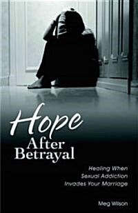 Hope After Betrayal: Healing When Sexual Addiction Invades Your Marriage (Paperback)