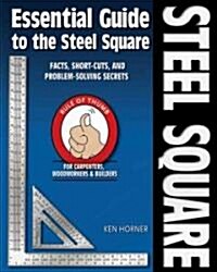 Essential Guide to the Steel Square: Facts, Short-Cuts, and Problem-Solving Secrets for Carpenters, Woodworkers & Builders (Paperback)