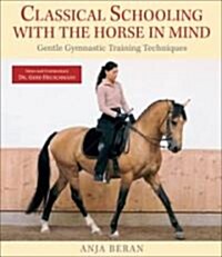Classical Schooling with the Horse in Mind: Gentle Gymnastic Training Techniques (Hardcover)