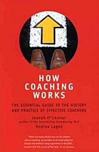 How Coaching Works : The Essential Guide to the History and Practice of Effective Coaching (Paperback)