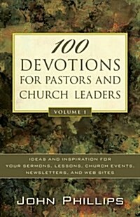 100 Devotions for Pastors and Church Leaders: Ideas and Inspiration for Your Sermons, Lessons, Church Events, Newsletters, and Web Sites (Paperback)