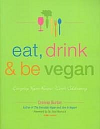 Eat, Drink & Be Vegan: Everyday Vegan Recipes Worth Celebrating (Paperback)