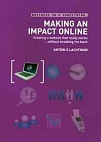Making an Impact Online : Creating a Website That Really Works without Breaking the Bank (Paperback)