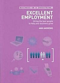 Excellent Employment : Hiring the Best People to Help Your Business Grow (Paperback)