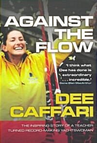 Against the Flow : The Inspiring Story of a Teacher Turned Record-Breaking Yachtswoman (Paperback)