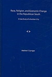 Race, Religion, and Economic Change in the Republican South (Hardcover, 1st)