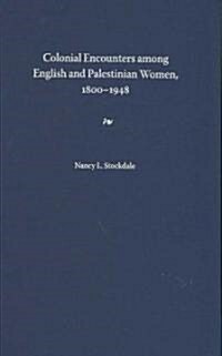 Colonial Encounters Among English and Palestinian Women, 1800?1948 (Hardcover)