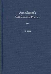 Anne Sextons Confessional Poetics (Hardcover, 1st)