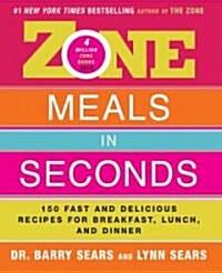 Zone Meals in Seconds: 150 Fast and Delicious Recipes for Breakfast, Lunch, and Dinner (Hardcover)
