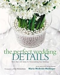 The Perfect Wedding Details: More Than 100 Ideas for Personalizing Your Wedding (Hardcover)