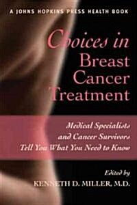 Choices in Breast Cancer Treatment: Medical Specialists and Cancer Survivors Tell You What You Need to Know (Hardcover)