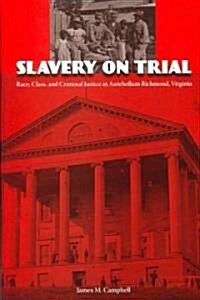 Slavery on Trial: Race, Class, and Criminal Justice in Antebellum Richmond, Virginia (Hardcover)
