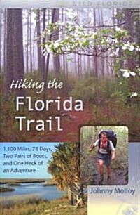 Hiking the Florida Trail: 1,100 Miles, 78 Days, Two Pairs of Boots, and One Heck of an Adventure (Paperback)