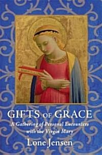 Gifts of Grace: A Gathering of Personal Encounters with the Virgin Mary (Paperback)