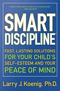 Smart Discipline: Fast, Lasting Solutions for Your Childs Self-Esteem and Your Peace of Mind (Paperback)