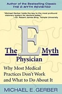 The E-Myth Physician: Why Most Medical Practices Dont Work and What to Do about It (Paperback)
