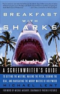 Breakfast with Sharks: A Screenwriters Guide to Getting the Meeting, Nailing the Pitch, Signing the Deal, and Navigating the Murky Waters of (Paperback)