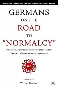 Germany on the Road to Normalcy: Policies and Politics of the Red-Green Federal Government (1998-2002) (Hardcover)