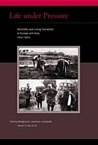 Life Under Pressure: Mortality and Living Standards in Europe and Asia, 1700-1900 (Hardcover)