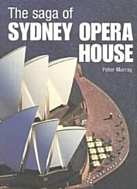 The Saga of Sydney Opera House : The Dramatic Story of the Design and Construction of the Icon of Modern Australia (Paperback)