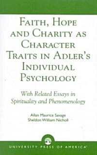 Faith, Hope and Charity as Character Traits in Adlers Individual Psychology: With Related Essays in Spirituality and Phenomenology (Paperback)