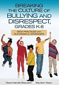 Breaking the Culture of Bullying and Disrespect, Grades K-8 (Paperback)