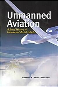 Unmanned Aviation: A Brief History of Unmanned Aerial Vehicles (Paperback)