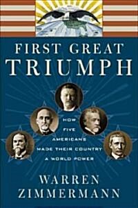 First Great Triumph: How Five Americans Made Their Country a World Power (Paperback)