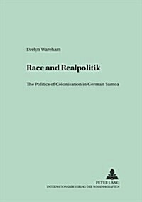 Race and Realpolitik: The Politics of Colonisation in German Samoa (Paperback)