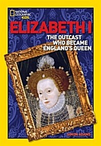 Elizabeth I: The Outcast Who Became Englands Queen (Paperback)