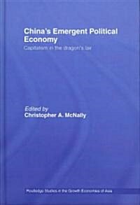 Chinas Emergent Political Economy : Capitalism in the Dragons Lair (Hardcover)